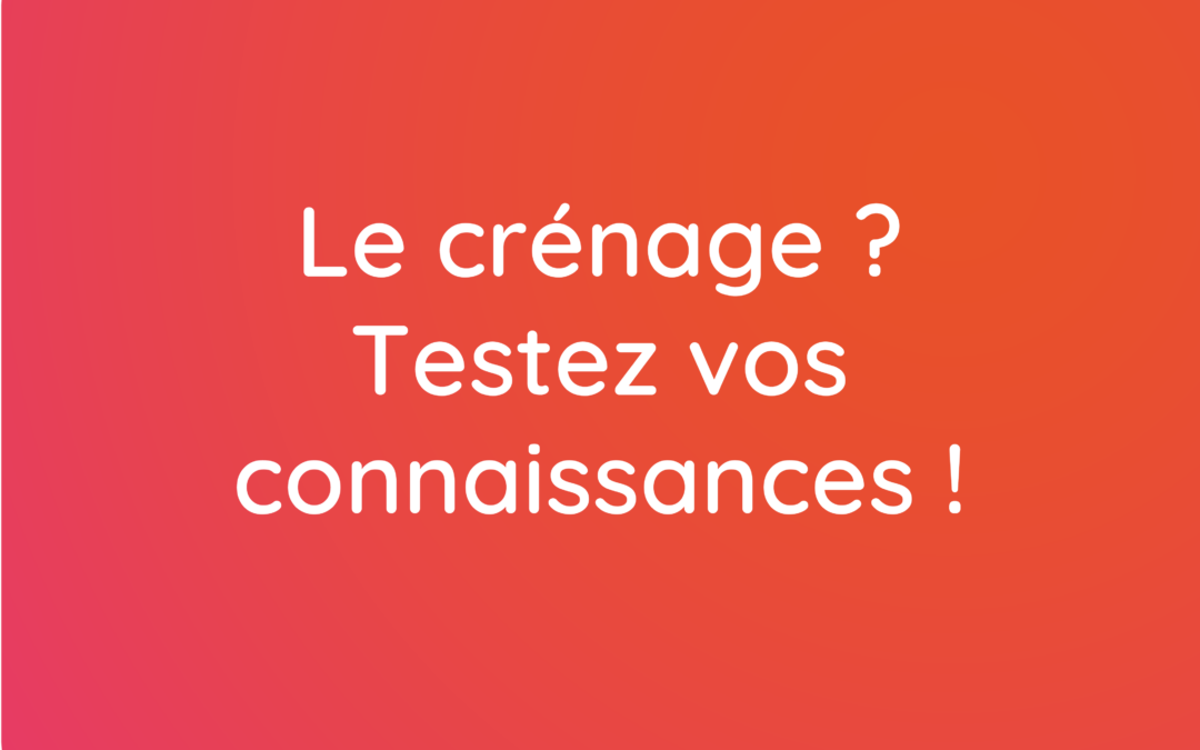 Le crénage ? Testez vos connaissances