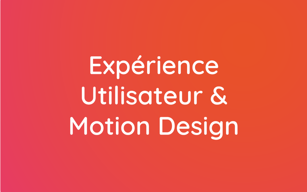 Expérience utilisateur et Motion Design