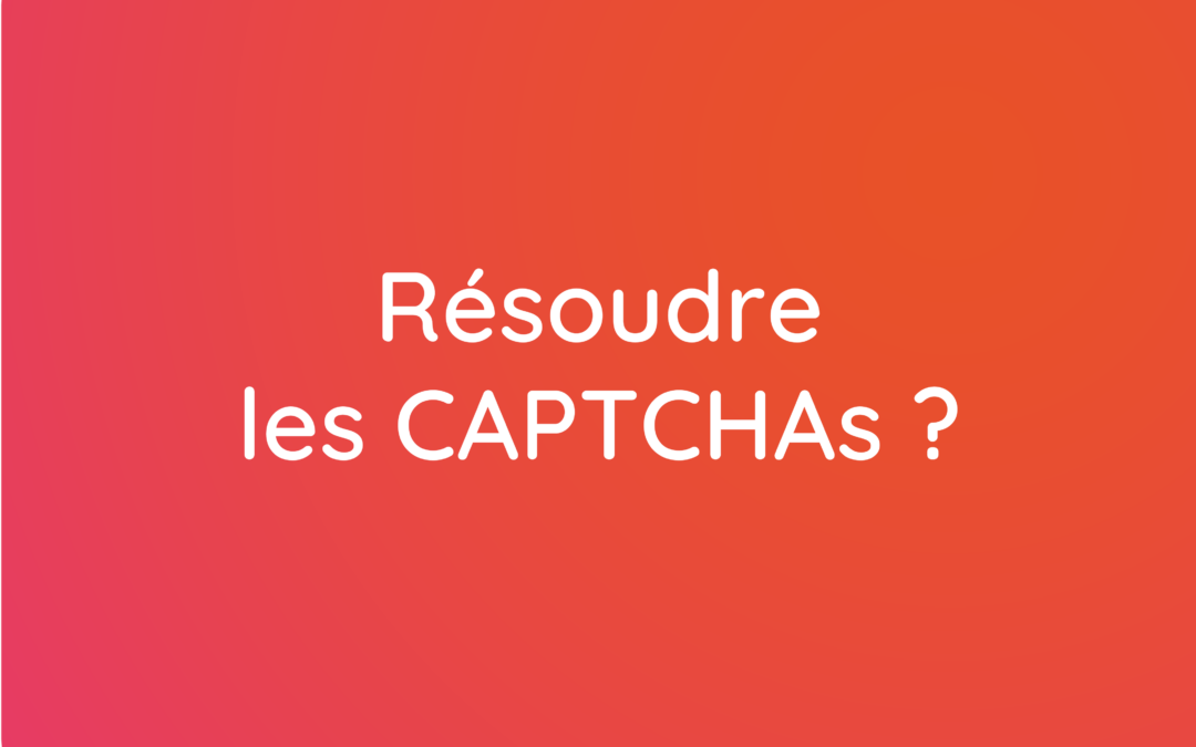 Résoudre les reCAPTCHAs ?