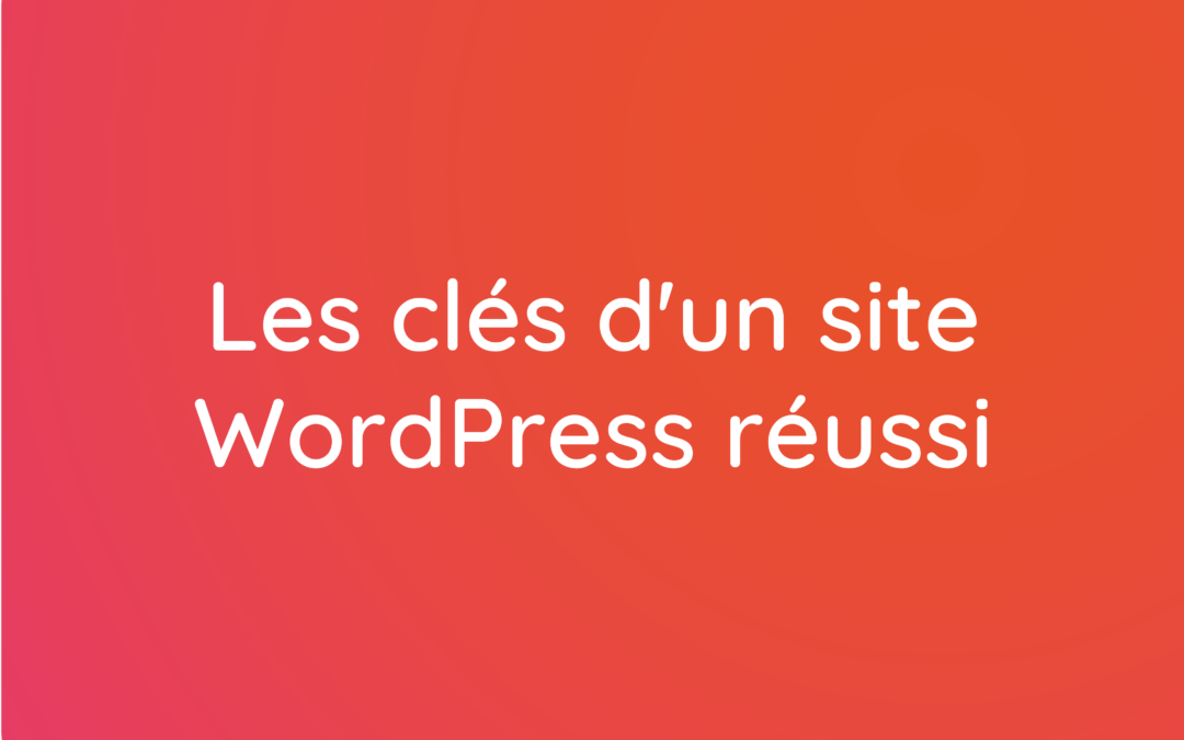 Les clés d’un site WordPress réussi