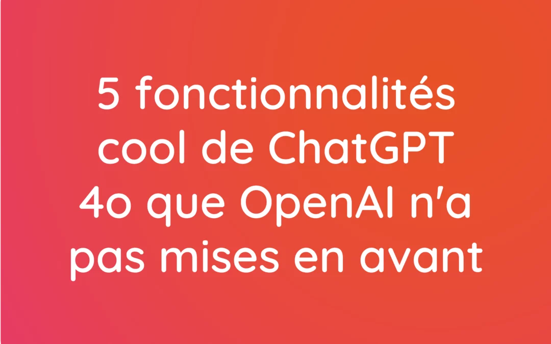 5 fonctionnalités cool de ChatGPT 4o que OpenAI n’a pas mises en avant