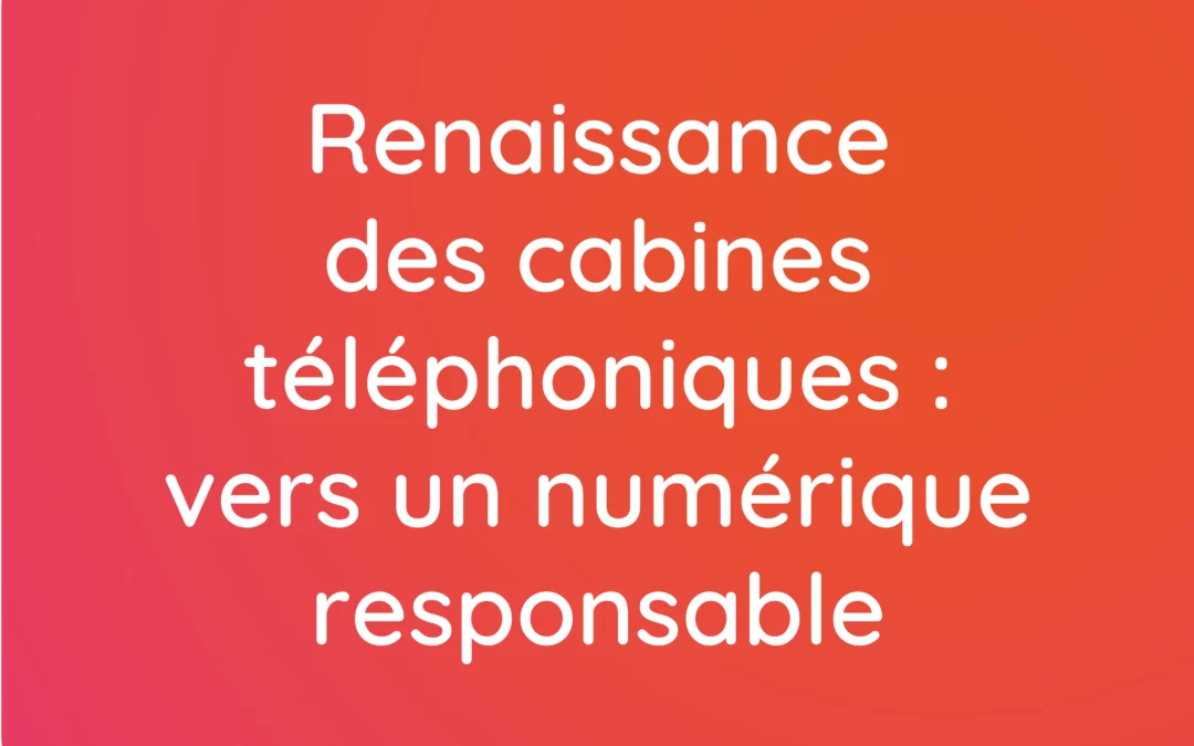 Renaissance des cabines téléphoniques : vers un numérique responsable