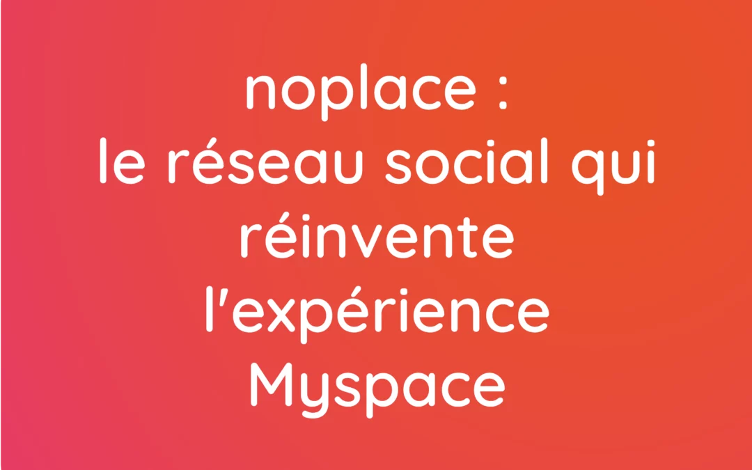 noplace : nouveau réseau social GenZ ?